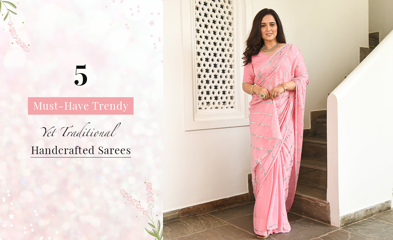 5 Must-Have Trendy Yet Traditional Handcrafted Sarees