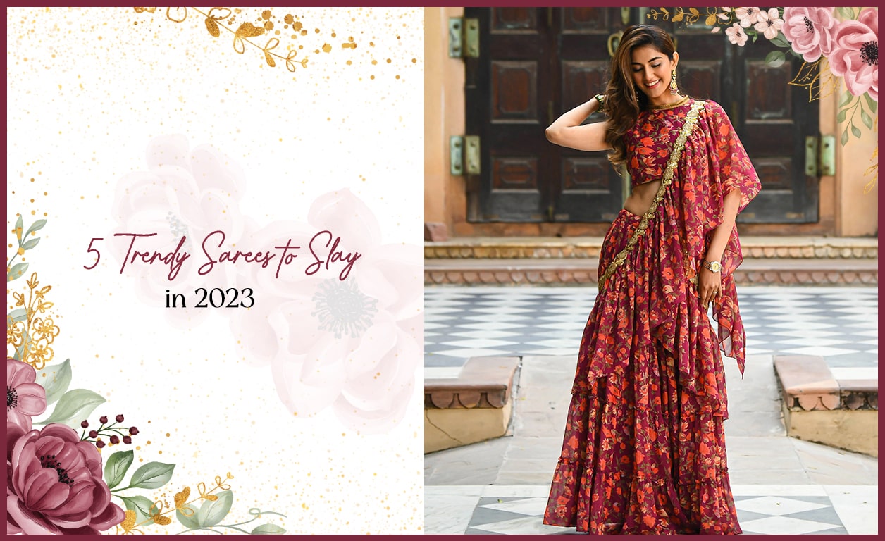 5 Trendy Sarees to Slay in 2023