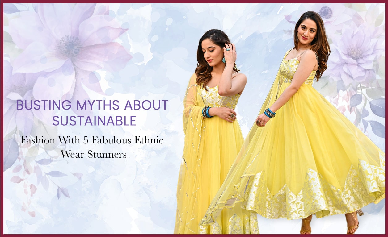 Busting Myths About Sustainable Fashion With 5 Fabulous Ethnic Wear Stunners