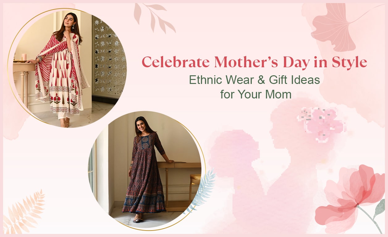 Celebrate Mother’s Day in Style – Ethnic Wear & Gift Ideas for Your Mom