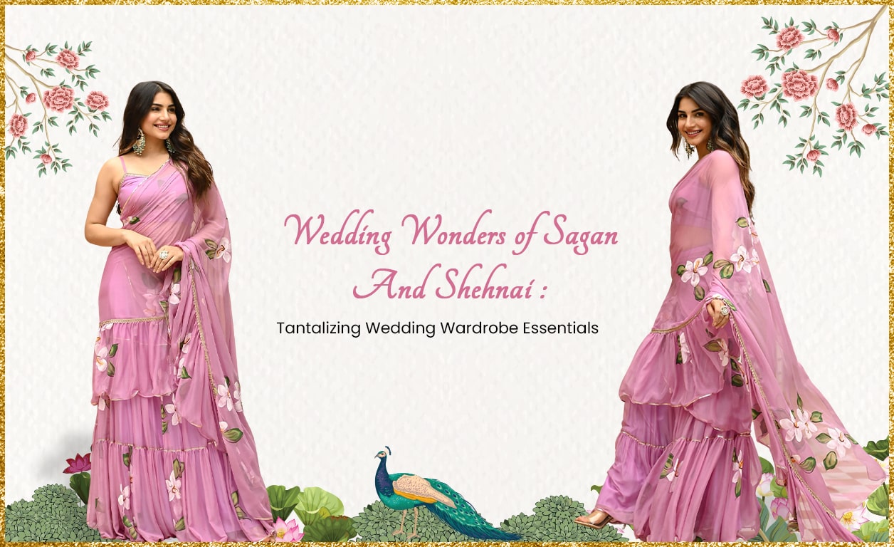 Wedding Wonders of Sagan And Shehnai : Tantalizing Wedding Wardrobe Essentials
