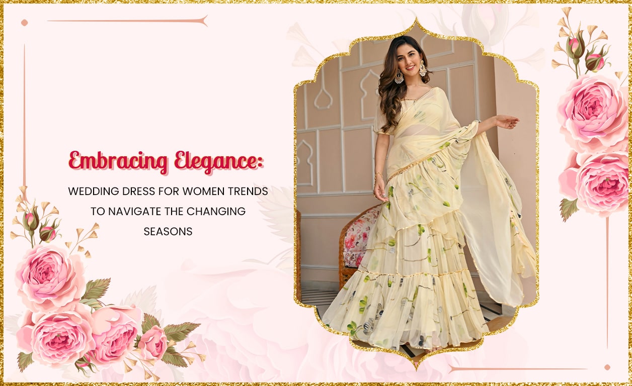 Embracing Elegance: Wedding Dress For Women Trends to Navigate the Changing Seasons