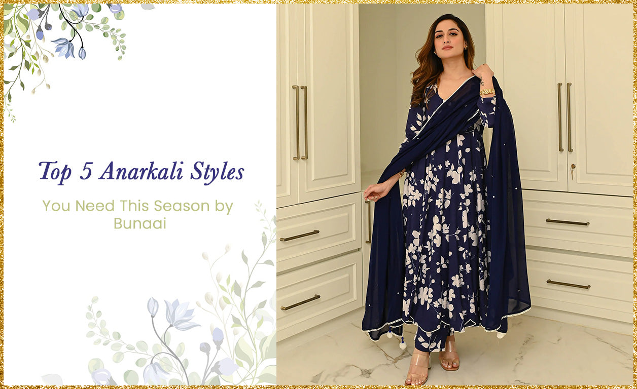 Top 5 Anarkali Styles You Need This Season by Bunaai