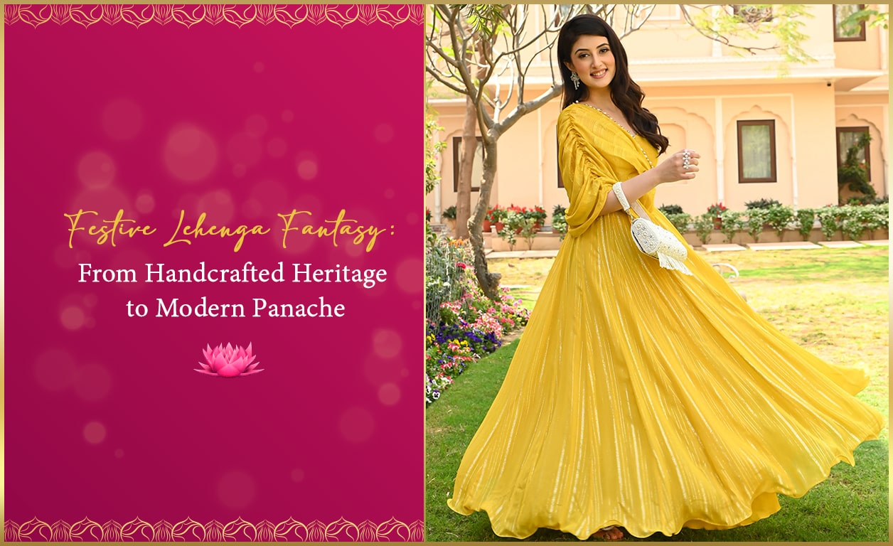 Festive Lehenga Fantasy: From Handcrafted Heritage to Modern Panache